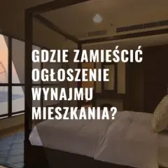 Gdzie dać ogłoszenie o wynajmie mieszkania, aby szybko znaleźć najemcę?