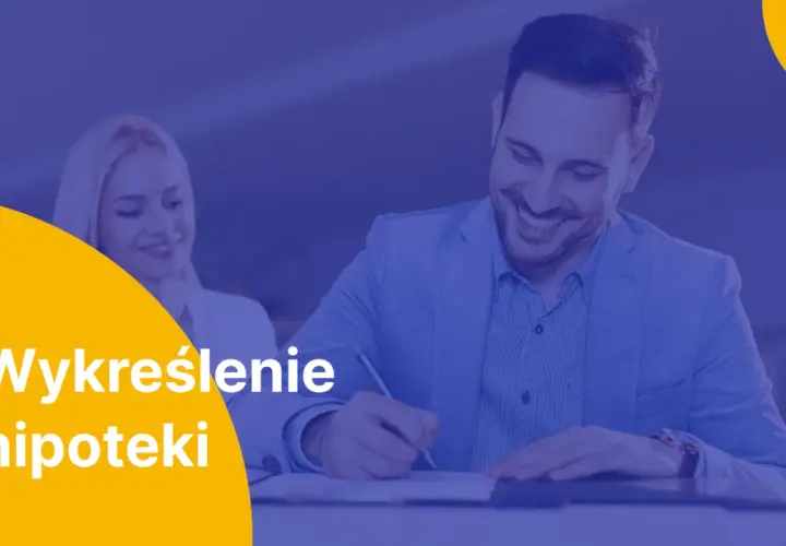 Uśmiechnięty mężczyzna podpisuje dokumenty, a kobieta patrzy z aprobatą. Tekst na żółtym tle: "Wykreślenie hipoteki".