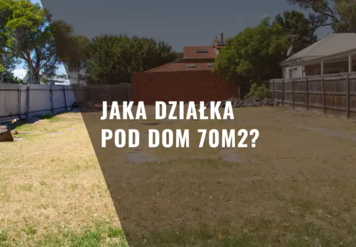 Jaka działka pod dom 70m2? Kluczowe aspekty, które musisz znać