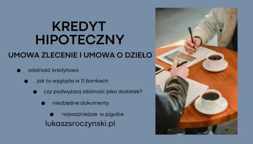 Kredyt hipoteczny dla umów zlecenie i o dzieło. Zdolność kredytowa, dokumenty i porównanie ofert bankowych.