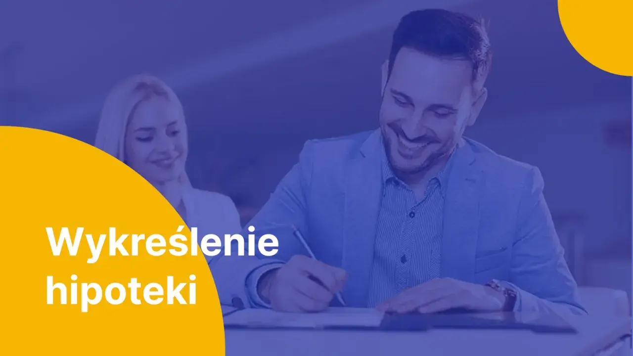 Uśmiechnięty mężczyzna podpisuje dokumenty, a kobieta patrzy z aprobatą. Tekst na żółtym tle: "Wykreślenie hipoteki".